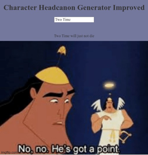 Character Headcanon Generator be like: | image tagged in no no he's got a point | made w/ Imgflip meme maker