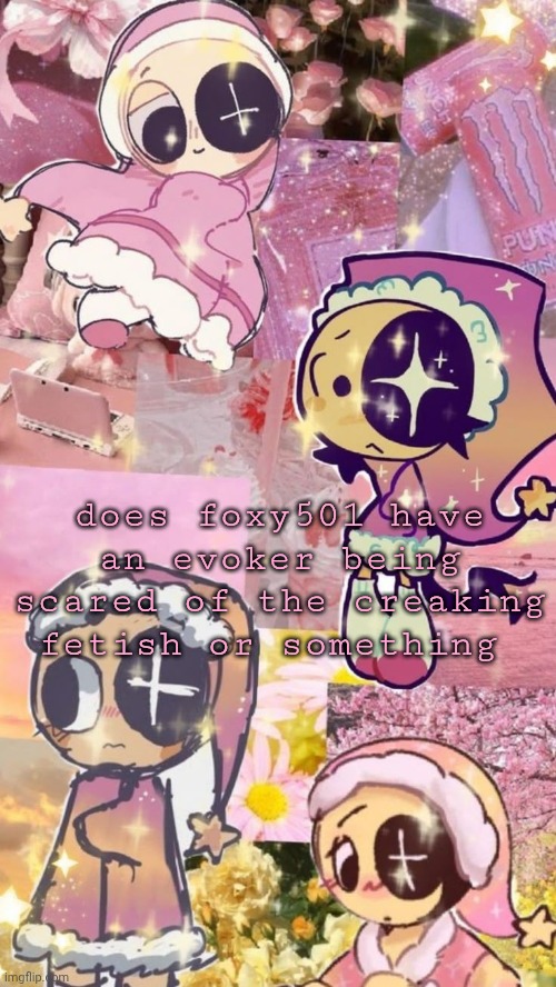 starry night | does foxy501 have an evoker being scared of the creaking fetish or something | image tagged in starry night | made w/ Imgflip meme maker