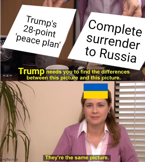 Cheeto Benito wants Ukraine to just give his pal Putin everything he wants. | Trump's 28-point 'peace plan'; Complete surrender to Russia; Trump | image tagged in memes,they're the same picture,ukraine war,usa,russia,cheeto chamberlain | made w/ Imgflip meme maker