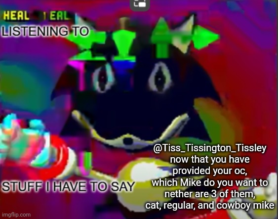 I'm kinda comment banned for posting incredibly gassy on a BO alt's post | @Tiss_Tissington_Tissley now that you have provided your oc, which Mike do you want to nether are 3 of them, cat, regular, and cowboy mike | image tagged in rewrite midreta annoucement temp | made w/ Imgflip meme maker