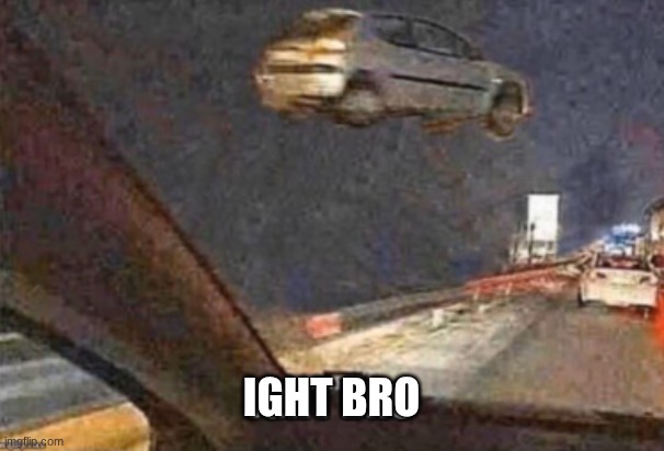 ight bro | IGHT BRO | image tagged in ib | made w/ Imgflip meme maker