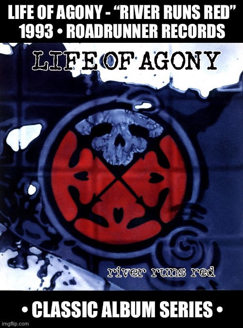 LOA’s  excellent debut album… | LIFE OF AGONY - “RIVER RUNS RED”
1993 • ROADRUNNER RECORDS | image tagged in alternative metal,life of agony,river runs red,classic album series,hardcore | made w/ Imgflip meme maker