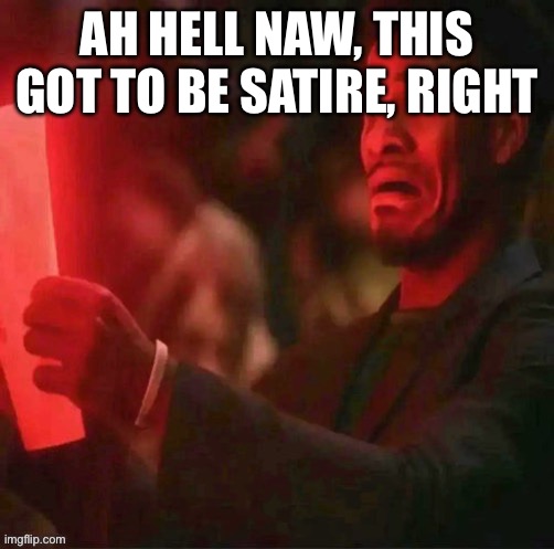 AH HELL NAW, THIS GOT TO BE SATIRE, RIGHT | made w/ Imgflip meme maker