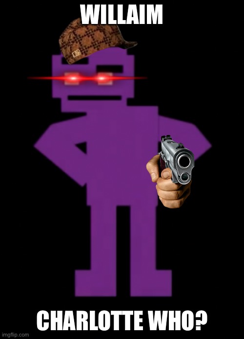 Confused Purple Guy | WILLAIM; CHARLOTTE WHO? | image tagged in confused purple guy | made w/ Imgflip meme maker