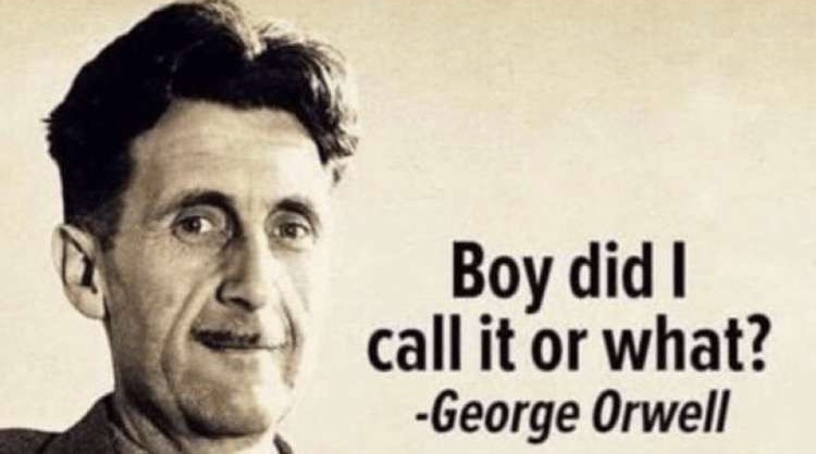 george orwell did i call it or what | image tagged in george orwell did i call it or what | made w/ Imgflip meme maker