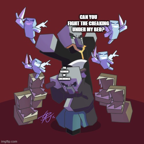 Evoker Fangs | CAN YOU FIGHT THE CREAKING UNDER MY BED? I'M SCARED OF CREAKINGS | image tagged in evoker fangs | made w/ Imgflip meme maker