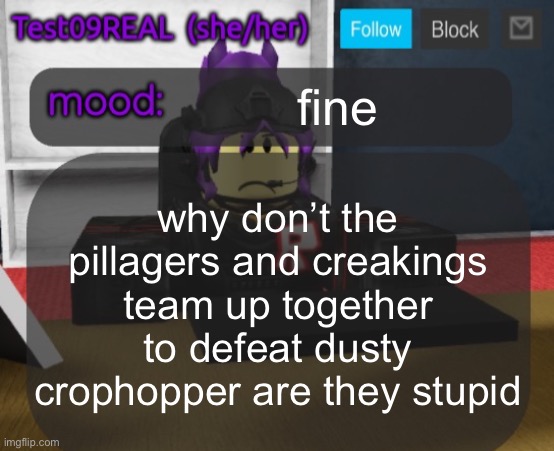 Test09 Jane Doe temp v2 | fine; why don’t the pillagers and creakings team up together to defeat dusty crophopper are they stupid | image tagged in test09 jane doe temp v2 | made w/ Imgflip meme maker
