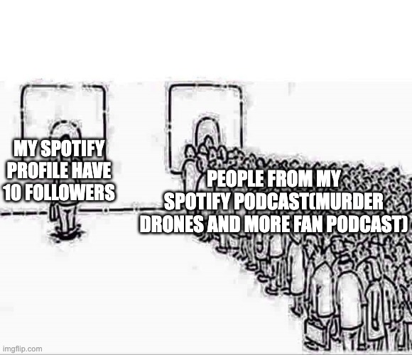 Philippines Lotto | MY SPOTIFY PROFILE HAVE 10 FOLLOWERS; PEOPLE FROM MY SPOTIFY PODCAST(MURDER DRONES AND MORE FAN PODCAST) | image tagged in philippines lotto | made w/ Imgflip meme maker