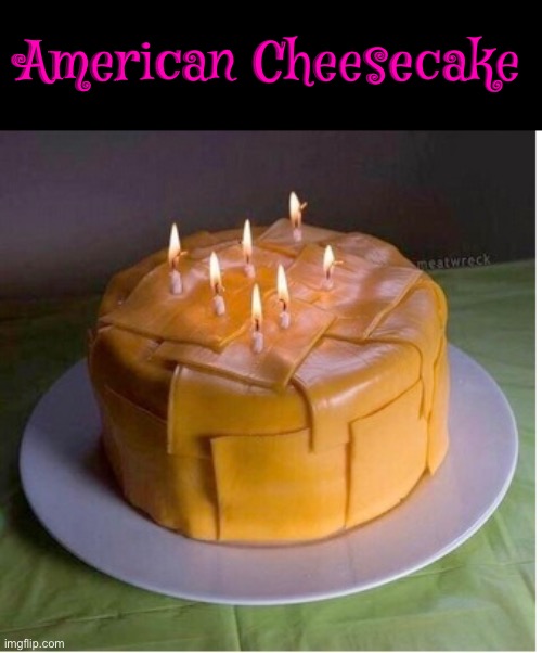 American Cheesecake | American Cheesecake | image tagged in american,cheesecake,cursed images,dessert,yuck,nasty food | made w/ Imgflip meme maker
