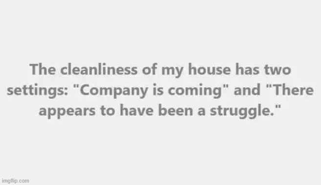We've all been there... | image tagged in home,company,clean,lol,clean up | made w/ Imgflip meme maker
