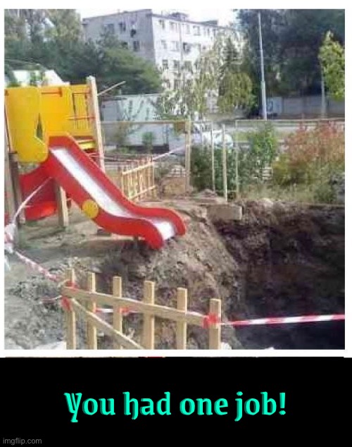 Slide Into A Sinkhole? | You had one job! | image tagged in you had one job just the one,you had one job,you're fired,task failed successfully,hole,fail army | made w/ Imgflip meme maker