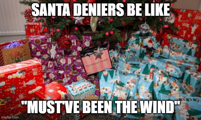 "Darwin Claus evolved down the chimney" | SANTA DENIERS BE LIKE; "MUST'VE BEEN THE WIND" | image tagged in memes,funny,santa,santa claus,christmas,stop reading these tags | made w/ Imgflip meme maker