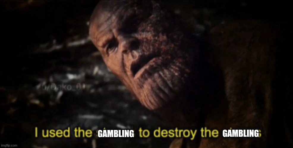 I used the stones to destroy the stones | GAMBLING GAMBLING | image tagged in i used the stones to destroy the stones | made w/ Imgflip meme maker