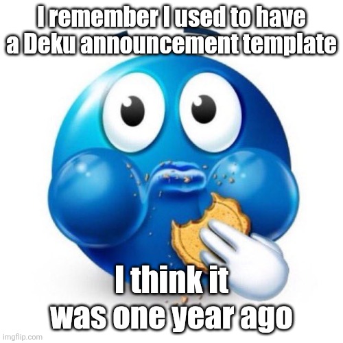 I used to obsess over the whiny bitch way too much | I remember I used to have a Deku announcement template; I think it was one year ago | image tagged in blue emoji eating | made w/ Imgflip meme maker