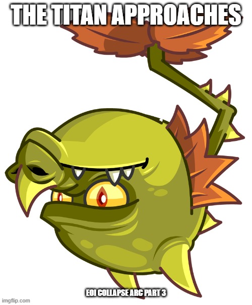 EOI: Collapse Arc Part 3.mp3 | THE TITAN APPROACHES; EOI COLLAPSE ARC PART 3 | image tagged in snapdragon,roleplaying,arc | made w/ Imgflip meme maker