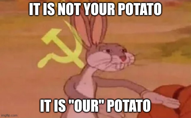 USSR | IT IS NOT YOUR POTATO; IT IS "OUR" POTATO | image tagged in bugs bunny communist | made w/ Imgflip meme maker