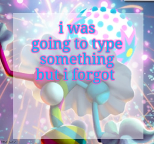 temp | i was going to type something but i forgot | image tagged in temp | made w/ Imgflip meme maker