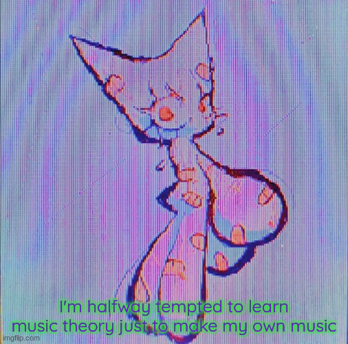 no one will listen to it though | I'm halfway tempted to learn music theory just to make my own music | image tagged in femtanyl | made w/ Imgflip meme maker