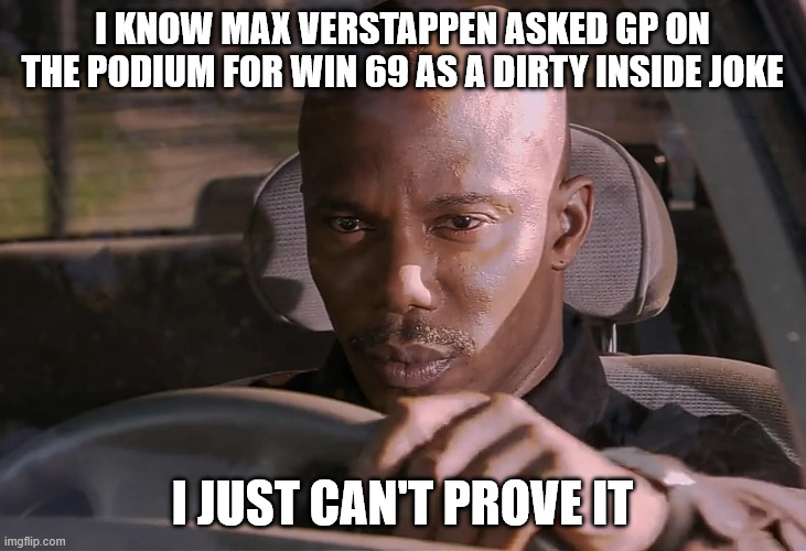 Doakes | I KNOW MAX VERSTAPPEN ASKED GP ON THE PODIUM FOR WIN 69 AS A DIRTY INSIDE JOKE; I JUST CAN'T PROVE IT | image tagged in doakes | made w/ Imgflip meme maker