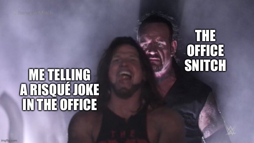 AJ Styles & Undertaker | THE OFFICE SNITCH; ME TELLING A RISQUÉ JOKE IN THE OFFICE | image tagged in aj styles undertaker | made w/ Imgflip meme maker