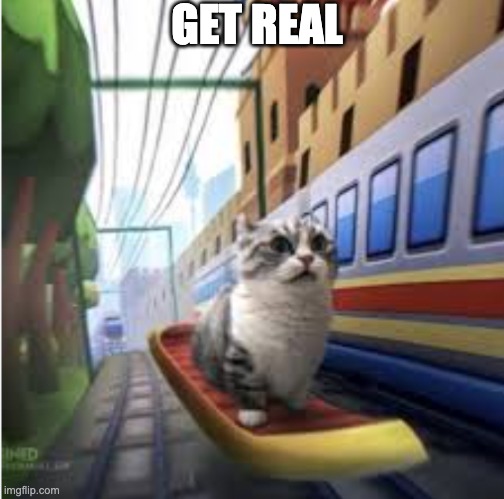 GET REAL | made w/ Imgflip meme maker