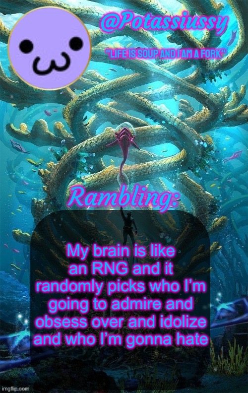 Another shitty announcement template | My brain is like an RNG and it randomly picks who I’m going to admire and obsess over and idolize and who I’m gonna hate | image tagged in another shitty announcement template | made w/ Imgflip meme maker