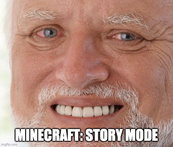 MINECRAFT: STORY MODE | image tagged in hide the pain harold | made w/ Imgflip meme maker
