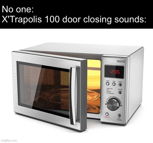 beeep. beeep. beeep. | No one:
X'Trapolis 100 door closing sounds: | made w/ Imgflip meme maker