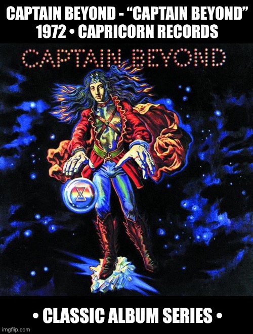 The classic debut album from former members of Deep Purple, Iron Butterfly and Johnny Winter… | CAPTAIN BEYOND - “CAPTAIN BEYOND”
1972 • CAPRICORN RECORDS | image tagged in hard rock,progressive rock,captain beyond,classic album series,super group | made w/ Imgflip meme maker