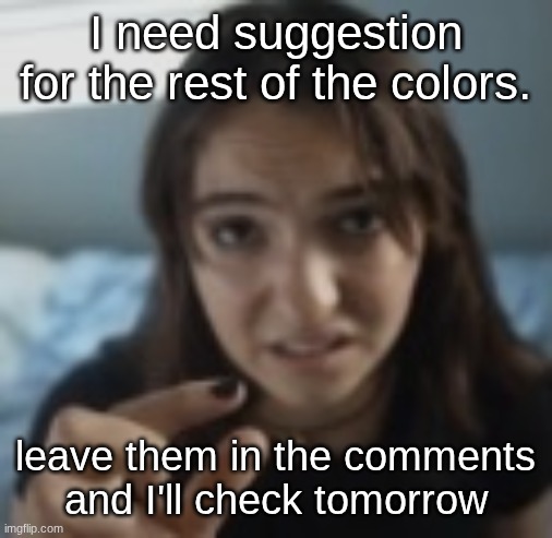 I'm talking design wise btw. | I need suggestion for the rest of the colors. leave them in the comments and I'll check tomorrow | image tagged in 2 inches,identity theft | made w/ Imgflip meme maker