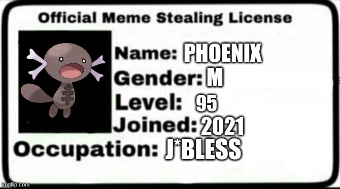 Meme Stealing License | PHOENIX M 95 2021 J*BLESS | image tagged in meme stealing license | made w/ Imgflip meme maker