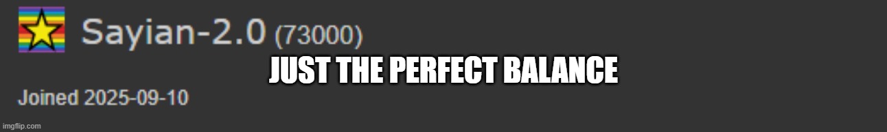 JUST THE PERFECT BALANCE | made w/ Imgflip meme maker