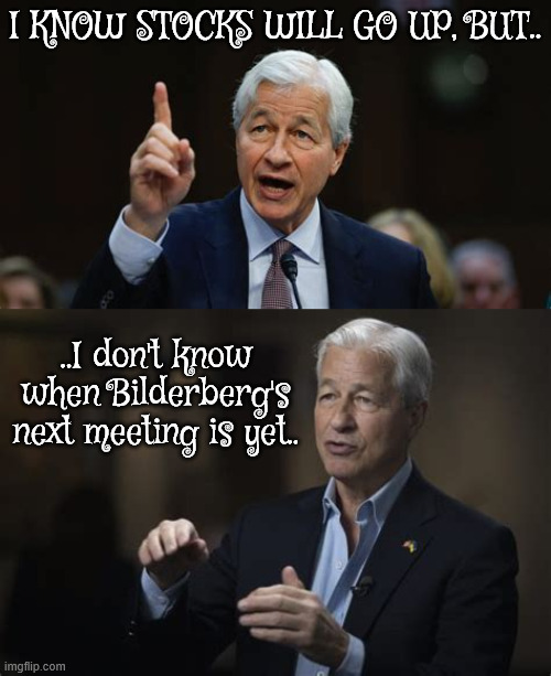 ET TU TRUMP | I KNOW STOCKS WILL GO UP, BUT.. ..I don't know when Bilderberg's next meeting is yet.. | image tagged in et tu trump,capitalism,jamie dimon,wall st greed,greed is good for the 1 percent,outweight the needs of few | made w/ Imgflip meme maker