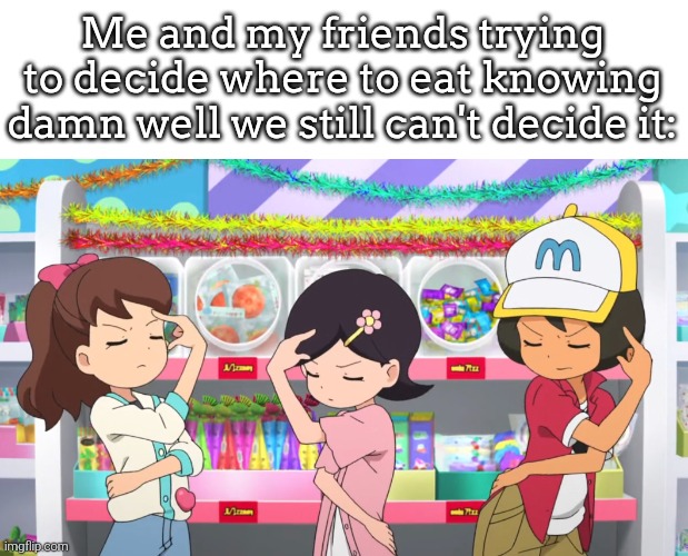 Where the hell are we going to eat?! | Me and my friends trying to decide where to eat knowing damn well we still can't decide it: | image tagged in decide,eat | made w/ Imgflip meme maker