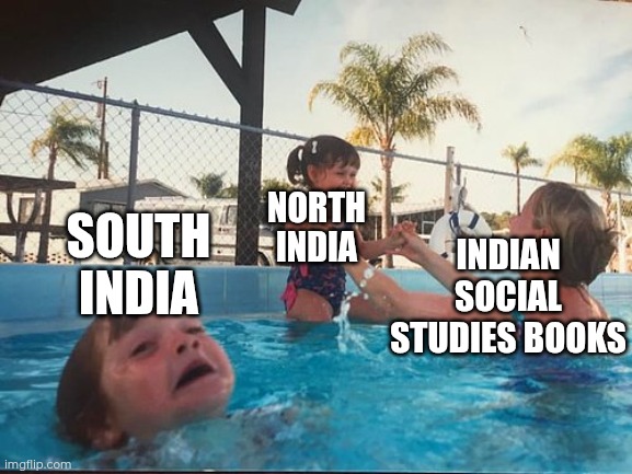 sad sad | SOUTH INDIA; NORTH INDIA; INDIAN SOCIAL STUDIES BOOKS | image tagged in drowning kid in the pool | made w/ Imgflip meme maker