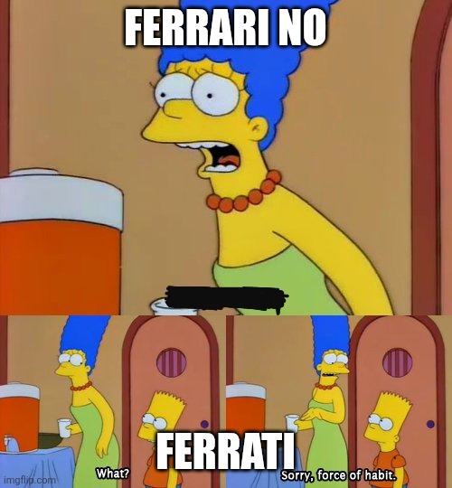 “X! No!” “What?” “Sorry, force of habit.” | FERRARI NO; FERRATI | image tagged in x no what sorry force of habit | made w/ Imgflip meme maker