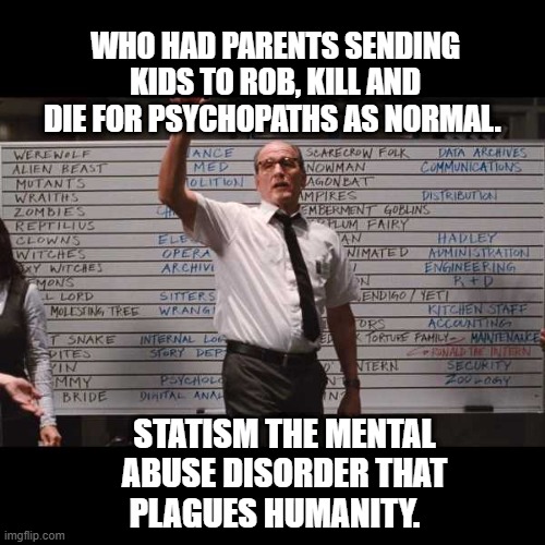 ok who had | WHO HAD PARENTS SENDING KIDS TO ROB, KILL AND DIE FOR PSYCHOPATHS AS NORMAL. STATISM THE MENTAL ABUSE DISORDER THAT PLAGUES HUMANITY. | image tagged in ok who had | made w/ Imgflip meme maker