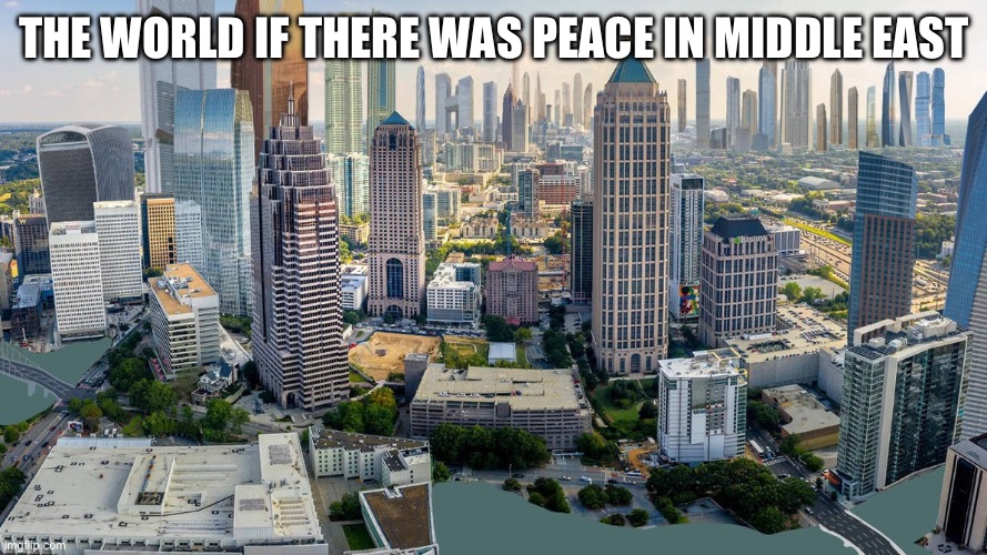 The World If There was peace in Middle East | THE WORLD IF THERE WAS PEACE IN MIDDLE EAST | image tagged in the world if anything any action verb iii | made w/ Imgflip meme maker