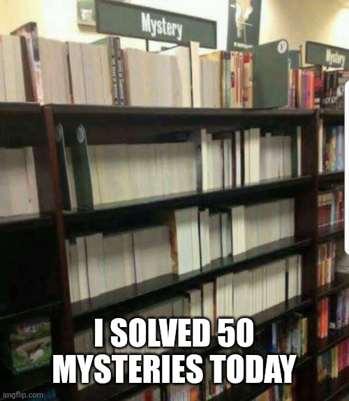 I SOLVED 50 MYSTERIES TODAY | made w/ Imgflip meme maker