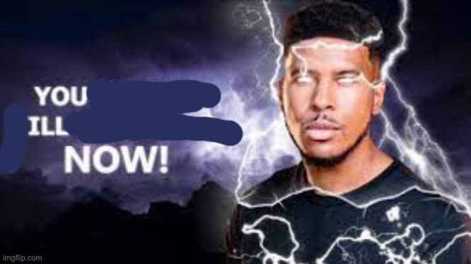 you ill now | image tagged in you ill now | made w/ Imgflip meme maker