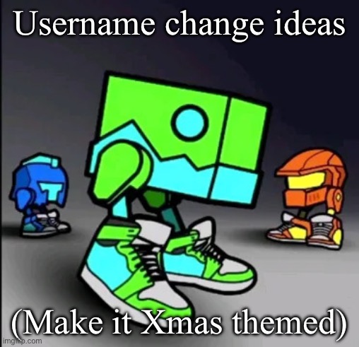 Geometry Dash Drip | Username change ideas; (Make it Xmas themed) | image tagged in geometry dash drip | made w/ Imgflip meme maker
