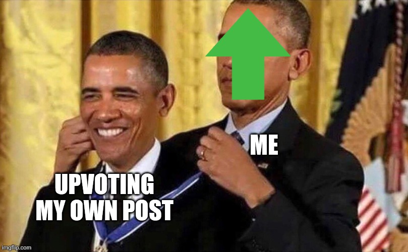 Pump those numbers | ME; UPVOTING MY OWN POST | image tagged in obama medal,upvote,upvotes,upvote if you agree | made w/ Imgflip meme maker