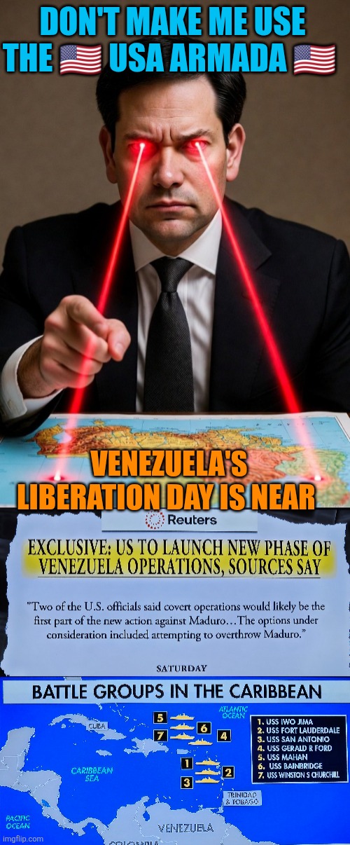 Venezuela's liberation day is coming | DON'T MAKE ME USE THE 🇺🇸 USA ARMADA 🇺🇸; VENEZUELA'S LIBERATION DAY IS NEAR | image tagged in trump,venezuela,marco rubio,narcoterrorism,freedom,end communism | made w/ Imgflip meme maker