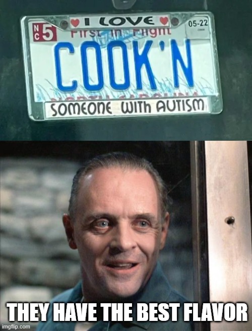 Autistic Flavor | THEY HAVE THE BEST FLAVOR | image tagged in hannibal lecter | made w/ Imgflip meme maker