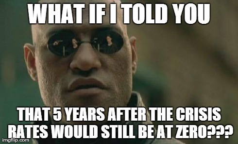 Matrix Morpheus | WHAT IF I TOLD YOU THAT 5 YEARS AFTER THE CRISIS RATES WOULD STILL BE AT ZERO??? | image tagged in memes,matrix morpheus | made w/ Imgflip meme maker