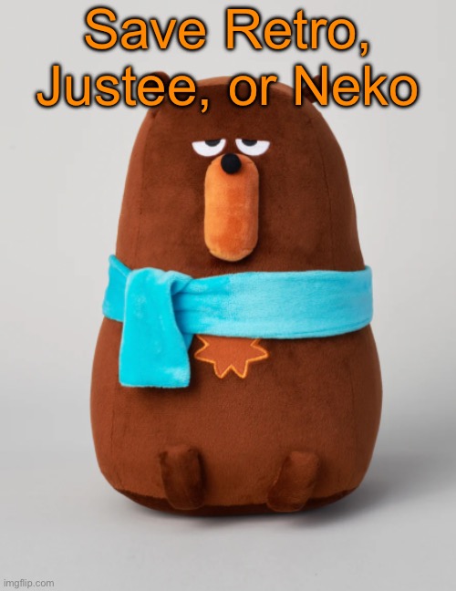 Haven‘t used this temp in a while | Save Retro, Justee, or Neko | image tagged in falstaff plush,voting game s13 | made w/ Imgflip meme maker