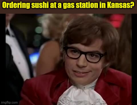 I Too Like To Live Dangerously Meme | Ordering sushi at a gas station in Kansas? | image tagged in memes,i too like to live dangerously | made w/ Imgflip meme maker