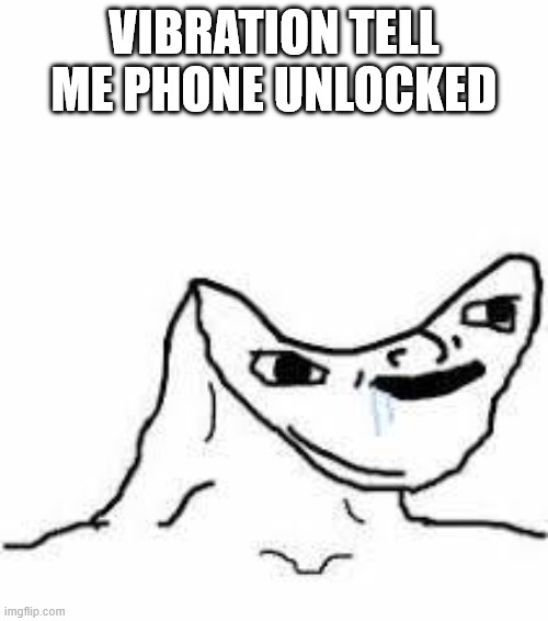 Concave Head | VIBRATION TELL ME PHONE UNLOCKED | image tagged in concave head | made w/ Imgflip meme maker