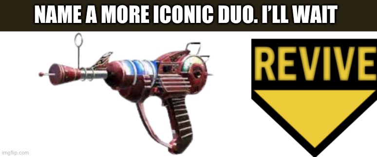 NAME A MORE ICONIC DUO. I’LL WAIT | image tagged in raygun,revive png | made w/ Imgflip meme maker
