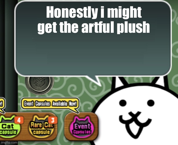 The basic cat says something | Honestly i might get the artful plush | image tagged in the basic cat says something | made w/ Imgflip meme maker